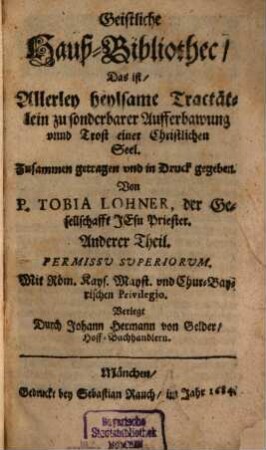 Geistliche Hauß-Bibliothec, 2. Das ist, Allerley heylsame Tractätlein zu sonderbarer Aufferbawung unnd Trost einer Christlichen Seel