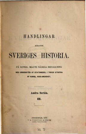 Handlingar rörande Sveriges historia. Serie 2 : i tryck utgifna af K. Riks-Arkivet, 2. 1872