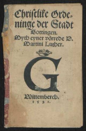 Christlike Orde=||ninge der Stadt || Gottingen.|| Myth eyner vörrede D.|| Martini Luther.||
