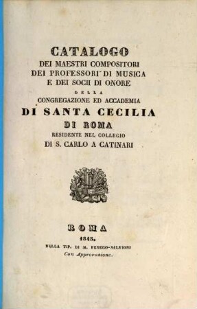 Catalogo dei maestri Compositori, dei professori di musica e socii di onore della Congregazione ed accademia di Santa Cecilia di Roma residente nel Collegio di San Carlo a Catinari, 1845
