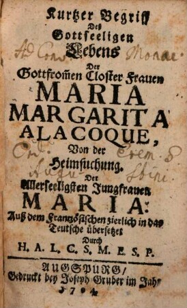 Kurtzer Begriff deß gottseligen Lebens der gottfrommen Closter-Frauen Maria Margarita Alacoque, von der Heimsuchung der allerseeligsten Jungfrauen Maria