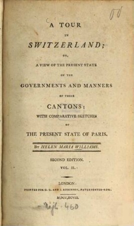A tour in Switzerland; or, A view of the present state of the gavernments and manners of those cantons : with comparitive sketches of the present state of Paris. 2. - 2. ed. - 1798. - VIII, 352 S.