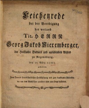 Leichenrede bei der Beerdigung des weiland Tit. Herrn Georg Jakob Nieremberger, der Heilkunde Doktors und ausübenden Arztes zu Regensburg : den 17. März 1782. gehalten