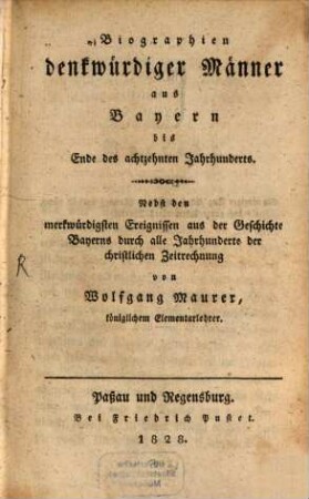 Biographien denkwürdiger Männer aus Bayern bis Ende des achtzehnten Jahrhunderts : nebst den merkwürdigsten Ereignissen aus der Geschichte Bayerns durch alle Jahrhunderte der christlichen Zeitrechnung
