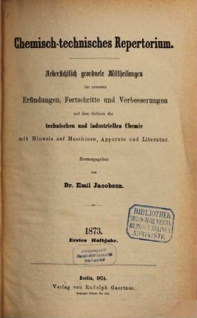 Chemisch-technisches Repertorium : übersichtl. geordnete Mittheilungen d. neuesten Erfindungen, Fortschritte u. Verbesserungen auf d. Gebiete d. technischen u. industriellen Chemie mit Hinweis auf Maschinen... 12. 1873 (1874)