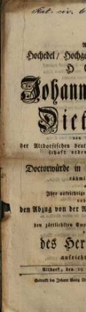 Als der Hochedel Hochgelehrt und Hocherfahrne Herr Johann Ludwig Dieterichs von Regensburg ... die Doctorwürde in der Arzneygelehrsamkeit rühmlich erhielte wollten Ihre ... Glückwünsche abstatten ... des Herrn Doctors aufrichtige Freunde