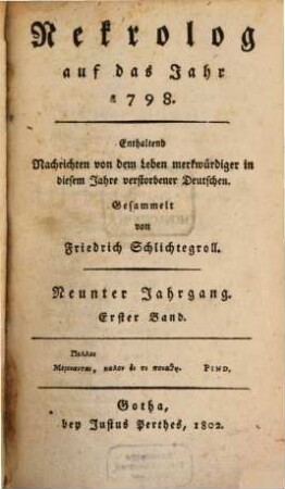 Nekrolog : auf das Jahr ... enthaltend Nachrichten von d. Leben merkwürdiger in diesem Jahre verstorbener Deutscher. 9,1, 9, 1. 1798 (1802)