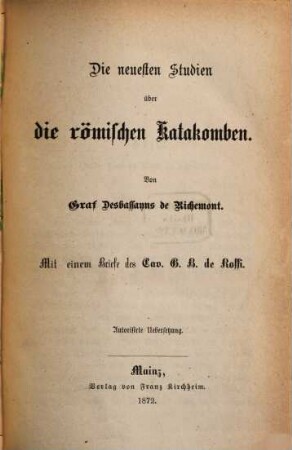 Die neuesten Studien über die römischen Katakomben : mit einem Briefe des Cav. G[iovanni] B[attista] de Rossi ; autorisirte Uebersetzung