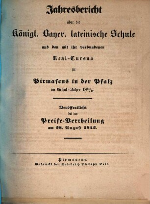 Jahres-Bericht über die Königlich-Bayerische Lateinische Schule und den mit Ihr Verbundenen Real-Cursus zu Pirmasens in der Pfalz : im Studienjahre .., 1844/45