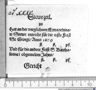 Stewrzetl. : [...] zu [...] Hat an der verglichnen Extraordinari Stewr entricht für die erste Frist St Georgi, Anno 1679 [...] fl. [...] ß. [...] pf. Und für die andere Frist S Bartholomaei obgemelten Jahrs, [...] fl. [...] ß. [...] pf. Gericht