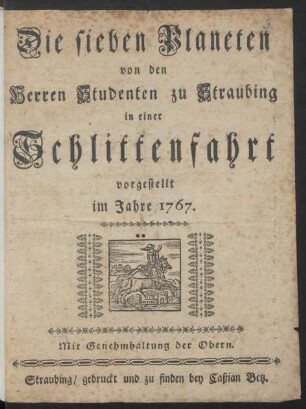 Die sieben Planeten von den Herren Studenten zu Straubing in einer Schlittenfahrt vorgestellt im Jahre 1767.