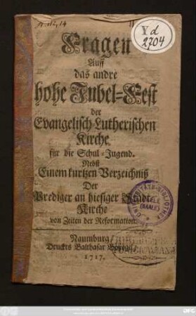 Fragen Auff das andre hohe Jubel-Fest der Evangelisch-Lutherischen Kirche für die Schul-Jugend : Nebst Einem kurtzen Verzeichniß Der Prediger an hiesiger Stadt-Kirche von Zeiten der Reformation