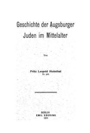 Geschichte der Augsburger Juden im Mittelalter / von Fritz Leopold Steinthal