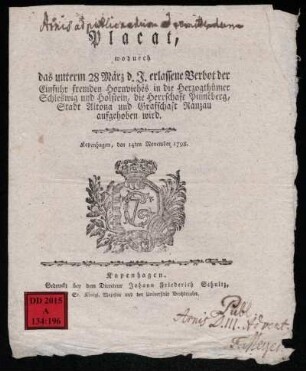 Placat, wodurch das unterm 28 März d.J. erlassene Verbot der Einfuhr fremden Hornviehes in die Herzogthümer Schleswig und Holstein, die Herrschaft Pinneberg, Stadt Altona und Grafschaft Ranzau aufgehoben wird : Kopenhagen, den 14ten November 1798