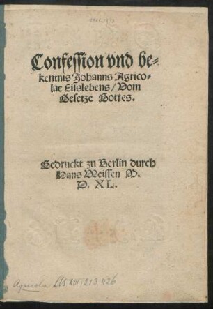 Confession vnd be=||kentnis Johanns Agrico=||lae Eisslebens/ Vom || Gesetze Gottes.||