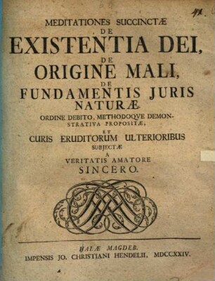 Meditationes succinctae de existentia Dei, de origine mali, de fundamentis iuris naturae ...