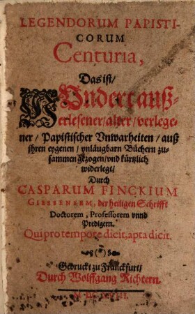 Legendorum Papisticorum Centuria, Das ist, Hundert außerlesener, alter, verlegener, Papistischer Unwarheiten