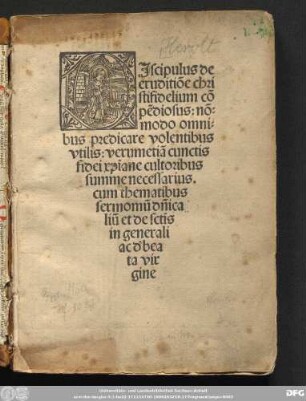 DJscipulus de || eruditiõe chri=||stifidelium cõ=||pẽdiosus: nõ=||modo omni=||bus predicare volentibus || vtilis: verumetiã cunctis || fidei xpiane cultoribus || summe necessarius.|| cum thematibus || sermomũ dminica||liũ || et de sctis in generali ac d'bea||ta vir=||gine||