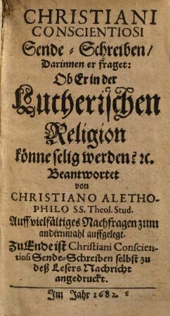 Christiani Conscientiosi Sende-Schreiben, darinnen er fraget: Ob er in der Lutherischen Religion könne seelig werden?