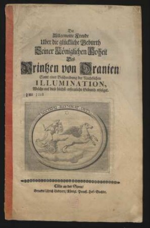 Die Allgemeine Freude Uber die glückliche Geburth Seiner Königlichen Hoheit Des Printzen von Oranien : Samt einer Beschreibung der Nächtlichen Illumination, Welche auf diese höchst-erfreuliche Geburth erfolget