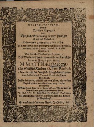 Mystokatoptron, Das ist: Prediger Spiegel, Oder, Christliche Erinnerung von der Prediger Ampt und Absterben, Auß dem Gebet Christi Jesu, Johan. 17. Cap. In einer kurtzen LeichPredigt ... fürgetragen, Bey der sehr Volckreichen Sepultur, Deß ... Herrn, M. Matthaei Harders, Der StifftsKirchen SS. Petri Pauli, & S. Nicolai, in der Newstadt Magdeburgk ...