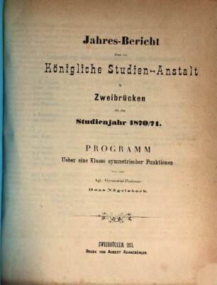 Jahresbericht über die Königliche Studienanstalt zu Zweibrücken : für das Studienjahr ... ; bekannt gemacht am Tage der öffentlichen Preisevertheilung ... 1870/71 (1871)