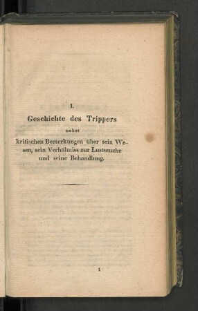 I. Geschichte des Trippers nebst kritischen Bemerkungen über sein Wesen, sein Verhältniss zur Lustseuche und seine Behandlung.