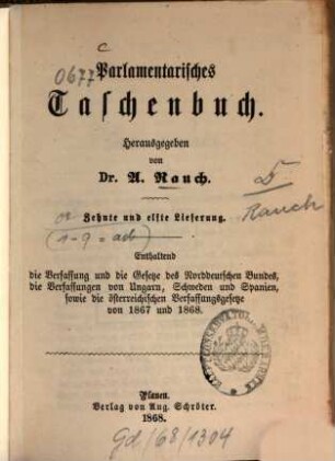Parlamentarisches Taschenbuch : enthaltend die Verfassungen von ..., 10/11. Enthaltend die Verfassung und die Gesetze des Norddeutschen Bundes, die Verfassungen von Ungarn, Schweden und Spanien, sowie die österreichischen Verfassungsgesetze von 1867 und 1868