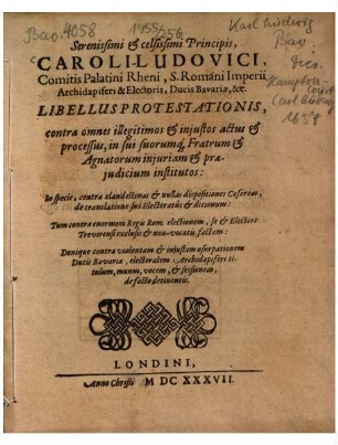 Serenissimi & celsissimi Principis, Caroli-Ludovici, Comitis Palatini Rheni ... Libellus Protestationis, contra omnes illegitimos & iniustos actus & processus ...
