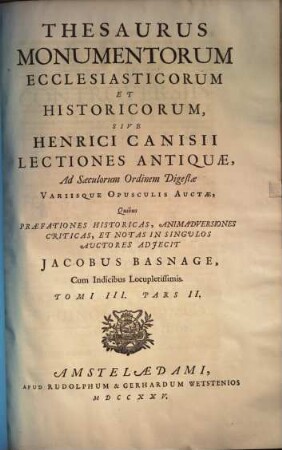 Thesaurus monumentorum ecclesiasticorum et historicorum, sive Henrici Canisii Lectiones Antiquae, ad saeculorum ordinem digestae : Quibus praefationes historicas, animadversiones criticas, et notas in singulos auctores, adjecit Jacobus Basnage. Cum Indicibus locupletissimus, 3,2