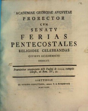 Academiae Georgiae Augustae Prorector ... ferias pentecostales religiose celebrandas Civibus acad. indicit : Praemittitur interpretatio dicti Paulini de eulogia evangelii Christi, ad Rom. XV, 29.