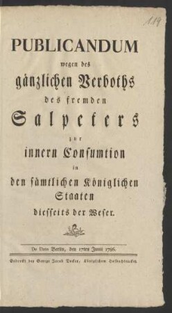 Publicandum wegen des gänzlichen Verboths des fremden Salpeters zur innern Consumtion in den sämtlichen Königlichen Staaten diesseits der Weser : De Dato Berlin, den 17ten Junii 1786.