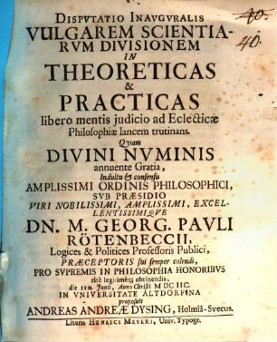 Disp. inaug. vulgarem scientiarum divisionem in theoreticas et practicas libero mentis iudicio ad eclecticae philosophiae lancem trutinans