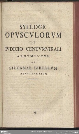 Sylloge Opusculorum De Iudicio Centumvirali Argumentum Ac Siccamae Libellum Illustrantium