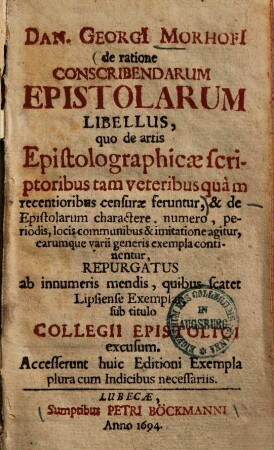 De ratione conscribendarum epistolarum libellus : quo de artis epistolographicae scriptoribus tam veteribus quam recentioribus censurae feruntur ...