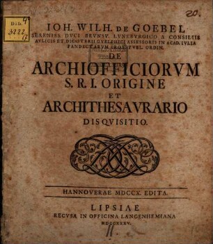 Ioh. Wilh. de Goebel ... De archiofficiorum S. R. I. origine, et archithesaurario disquisitio : Hannoverae MDCCX. edita