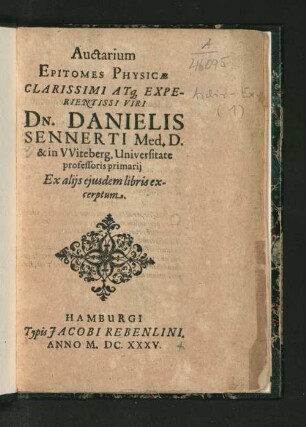 Auctarium Epitomes Physicae Clarissimi Atq[ue] Experientissimi Viri, Dn. Danielis Sennerti Med. D. & in Witeberg. Universitate professoris primarii Ex aliis eiusdem libris excerptum