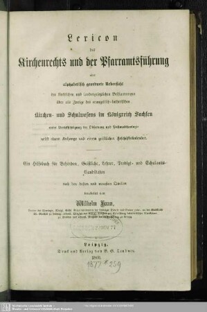Lexicon des Kirchenrechts und der Pfarramtsführung : oder alphabetisch geordnete Übersicht der kirchenlichen und landesgesetzlichen Bestimmungen über alle Zweige des evangelisch-lutherischen Kirchen- und Schulwesens im Königreich Sachsen unter Berücksichtigung der Observanz und Pastoraltheologie nebst einem Anhang und einem geistlichen Geschäftskalender; ein Hilfsbuch für Behörden, Geistliche, Lehrer, Predigt- und Schulamts-Candidate