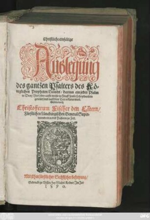 Christliche einfeltige || Außlegung || des gantzen Psalters des Kö=||niglichen Propheten Dauids/ darinn ein jeder Psalm || in Drey/ Vier/ oder auffs meiste in Fünff heubt Lehrpünctlein || geteilet/ vnd nach dem Text erkleret wird.|| Gestellet durch || Christofferum Fischer den Eltern/|| Fürstlichen Lüneburgischen General Super=||intendenten vnd Pastorn zu Zell.||
