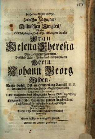 Hocherwündschter Wechsel Der Irrdischen Flüchtigkeit, Mit der Him[m]lischen Ewigkeit, Welchen ... Frau Helena Theresia Eine Gebohrne Wernerin, Des ... Herrn Johann Georg Wilden ... Ehe-Schatz nun seeligen Angedenckens, Nach schmertzlich-außgestandener langwürigen Kranckheit getroffen, Den 29. Augusti 1695. ...