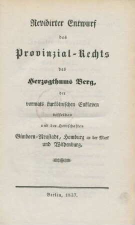 Revidirter Entwurf des Provinzial-Rechts des Herzogthums Berg, der vormals kurkölnischen Enklaven desselben und der Herrschaften Gimborn-Neustadt, Homburg an der Mark und Wildenburg