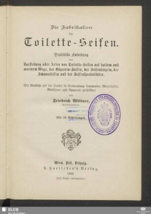 Die Fabrikation der Toilette-Seifen : praktische Anleitung zur Darstellung aller Arten von Toilette-Seifen auf kaltem und warmem Wege, der Glycerin-Seifen, der Seifenkugeln, der Schaumseifen und der Seifenspecialitäten : mit Rücksicht auf die hierbei in Verwendung kommenden Materialien, Maschinen und Apparate