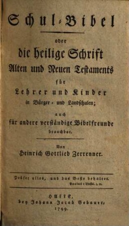 Schul-Bibel oder die heilige Schrift Alten und Neuen Testaments : für Lehrer nud Kinder in Bürger- und Landschulen; auch für andere verständige Bibelfreunde brauchbar, [1]