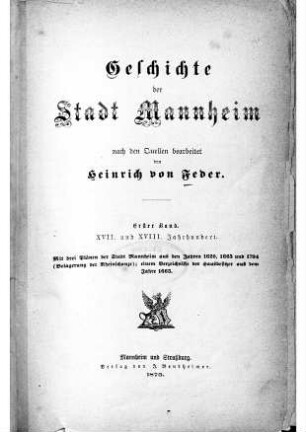 1: XVII. und XVIII. Jahrhundert ; mit 3 Plänen der Stadt Mannheim aus den Jahren 1620, 1633 und 1794 (Belagerung der Rheinschanze), einem Verzeichnisse der Hausbesitzer aus dem Jahr 1663