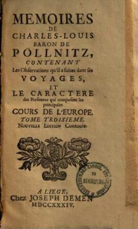 Memoires de Charles-Louis Baron De Pöllnitz : contenant les observations qu'il a faites dans ses voyages et le caractere des personnes qui composent les principales cours de l'Europe, 3