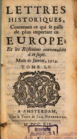 Lettres historiques, contenant ce qui se passe de plus important en Europe, et les réflexions nécessaires sur ce sujet. 55. 1719. Janv., mai. Juin