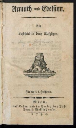 Armuth und Edelsinn : Ein Lustspiel in drey Aufzügen ; Für das k. k. Hoftheater