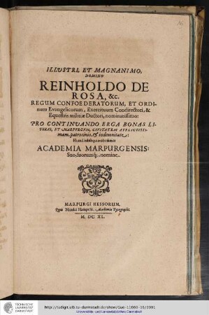 Illustri, Et Magnanimo, Domino Reinholdo De Rosa, &c. Regum Confoederatorum, Et Ordinum Evangelicorum, Exercituum Condirectori, & Equestris militiæ Ductori, nominatissimo : Pro Continuando Erga Bonas Literas, Et Marpurgum, Civitatem Afflictissimam, patrocinio & indemnitate / Humili obsequio obviàm it Academia Marpurgensis: Suo, suorumq[ue], nomine