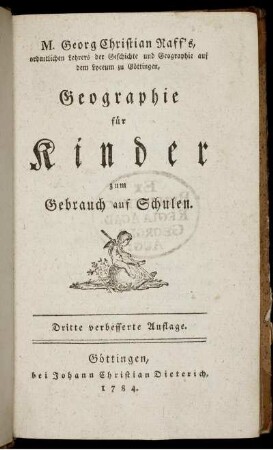 M. Georg Christian Raff's, ordentlichen Lehrers der Geschichte und Geographie auf dem Lyceum zu Göttingen, Geographie für Kinder : zum Gebrauch auf Schulen.