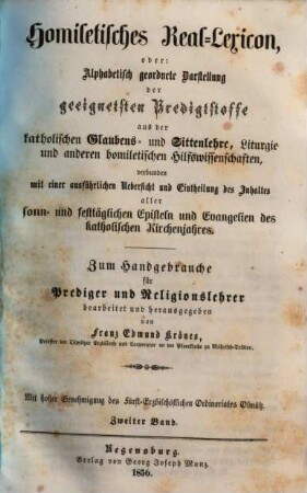 Homiletisches Real-Lexicon oder: Alphabetisch geordnete Darstellung der geeignetsten Predigtstoffe aus der katholischen Glaubens- und Sittenlehre, Liturgie und anderen homiletischen Hilfswissenschaften : verbunden mit einer ausführlichen Uebersicht und Eintheilung des Inhaltes aller sonn- und festtäglichen Episteln und Evangelien des katholischen Kirchenjahres, 2